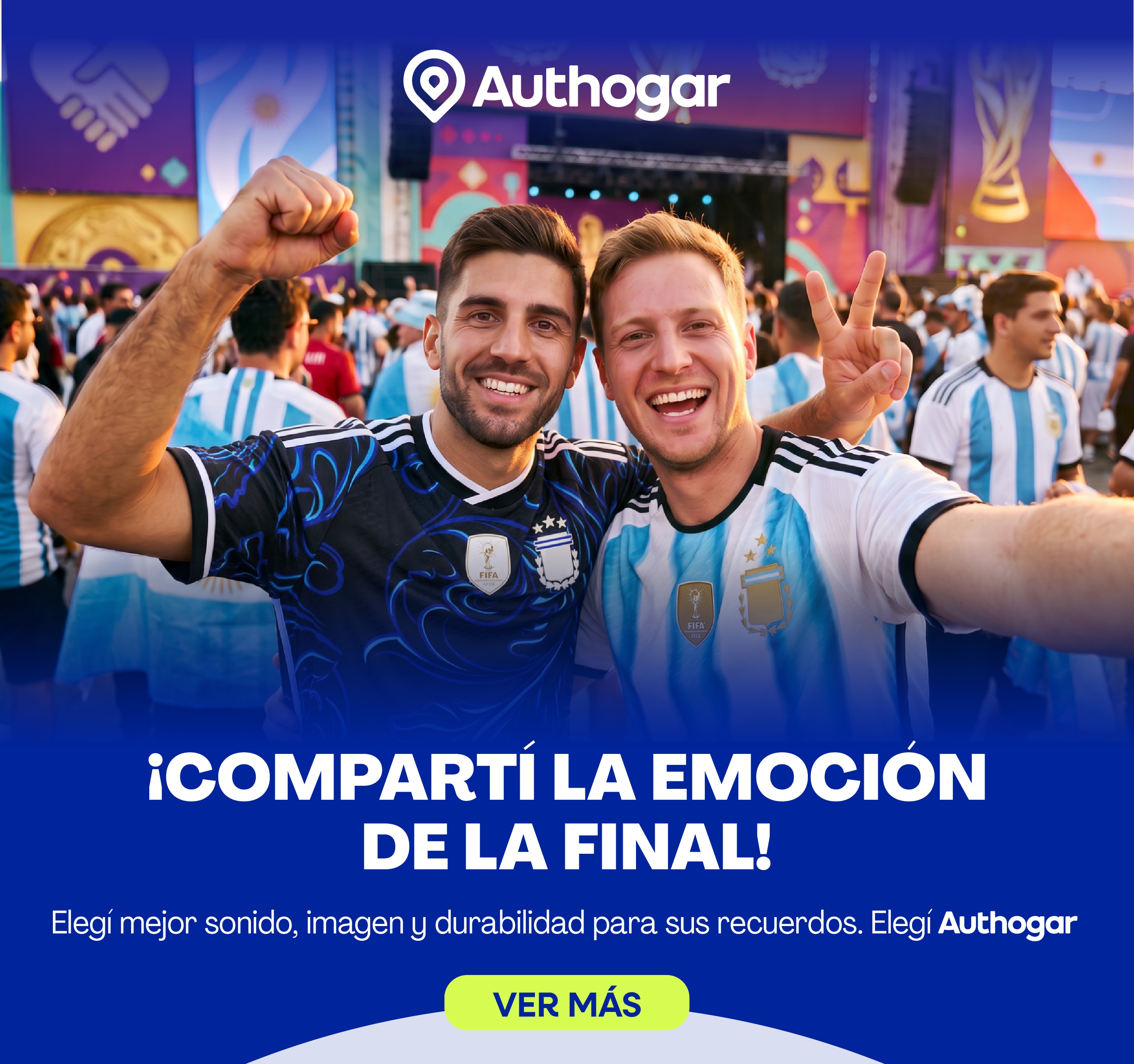 COMPARTÍ LA EMOCIÓN DE LA FINAL! Elegí mejor sonido, imagen y durabilidad para sus recuerdos. Elegí Authogar VER MÁS